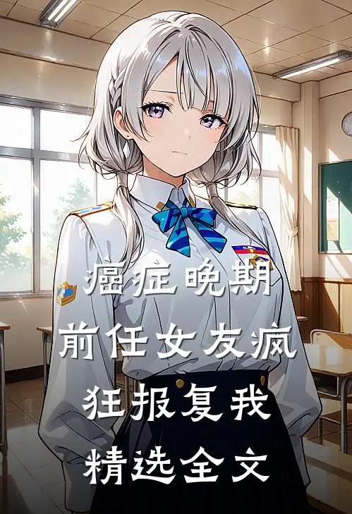 癌症晚期，前任女友疯狂报复我精选全文