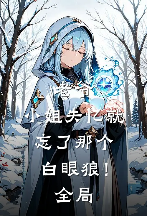 老爷,小姐失忆就忘了那个白眼狼!全局免费阅读