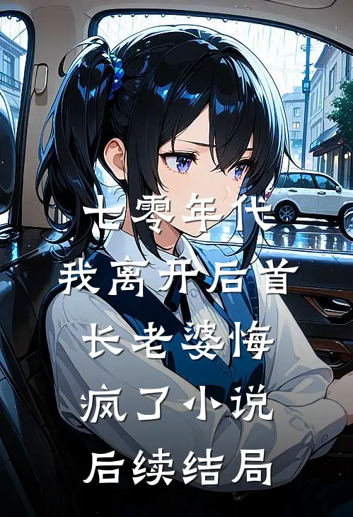 七零年代，我离开后首长老婆悔疯了小说后续结局