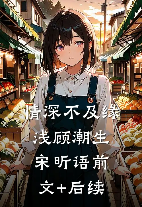 情深不及缘浅顾潮生宋昕语前文+后续