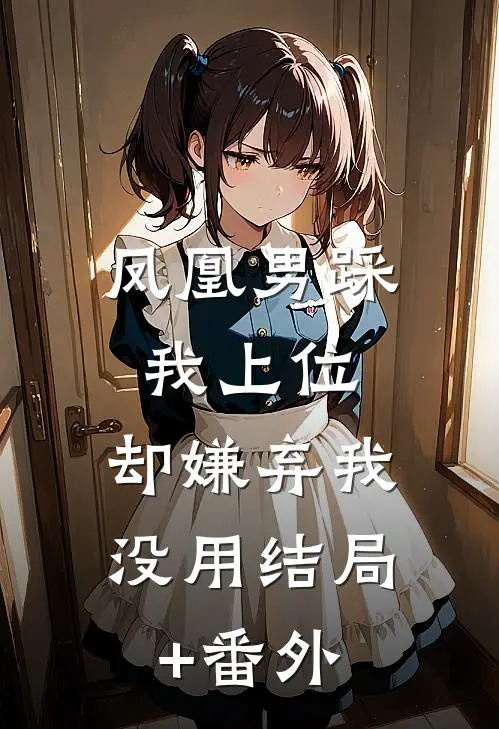 凤凰男踩我上位，却嫌弃我没用结局+番外