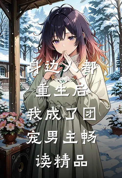 身边人都重生后，我成了团宠男主畅读精品