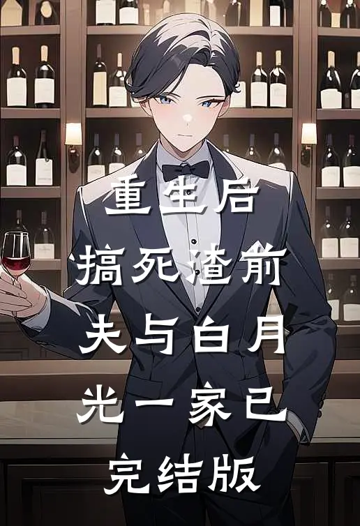 重生后，搞死渣前夫与白月光一家已完结版