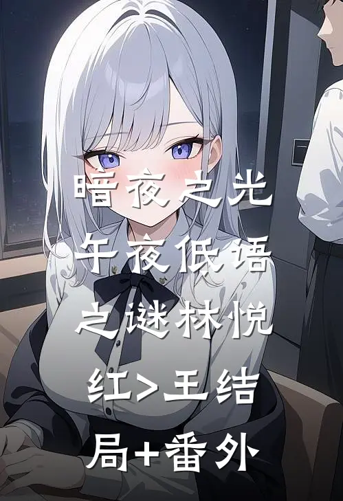 暗夜之光：午夜低语之谜林悦红>王结局+番外