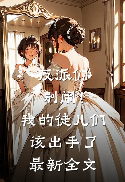 反派们别闹！我的徒儿们该出手了最新全文
