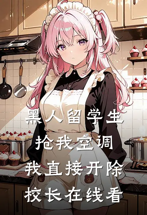 黑人留学生抢我空调，我直接开除校长在线看