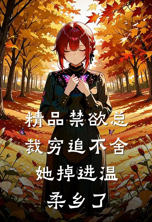 精品禁欲总裁穷追不舍，她掉进温柔乡了