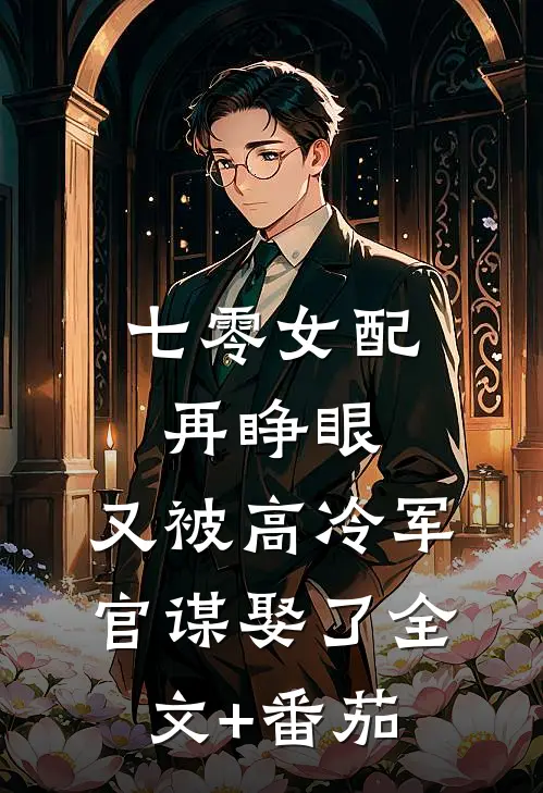 七零女配再睁眼，又被高冷军官谋娶了全文+番茄