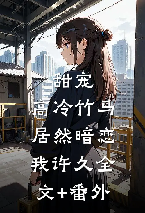 甜宠：高冷竹马居然暗恋我许久全文+番外