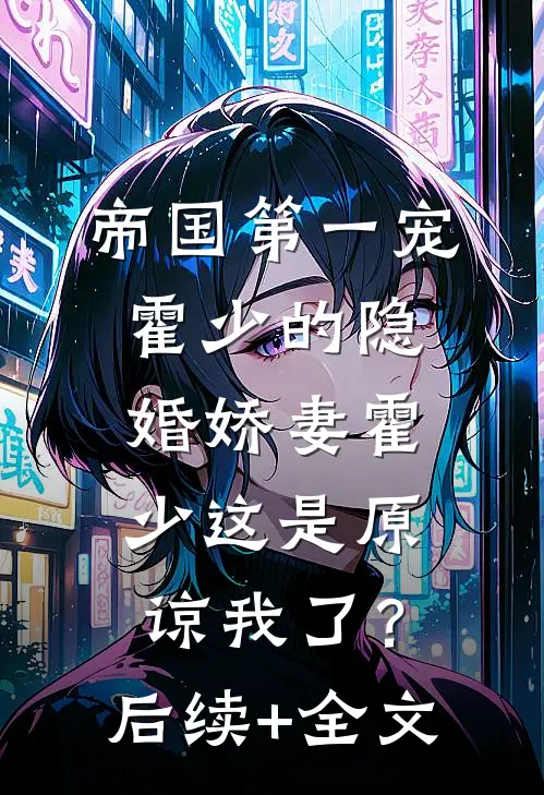 帝国第一宠：霍少的隐婚娇妻-霍少这是原谅我了？后续+全文