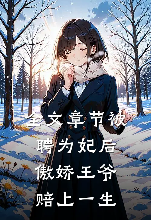 全文章节被聘为妃后，傲娇王爷赔上一生