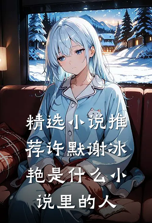精选小说推荐许默谢冰艳是什么小说里的人