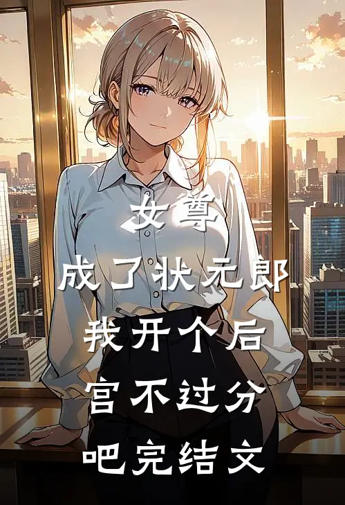 女尊：成了状元郎，我开个后宫不过分吧完结文