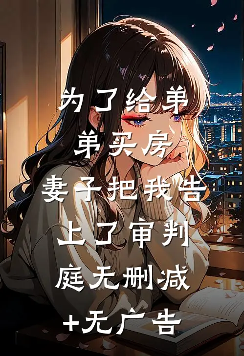 为了给弟弟买房，妻子把我告上了审判庭无删减+无广告