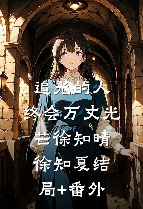 追光的人，终会万丈光芒徐知晴徐知夏结局+番外