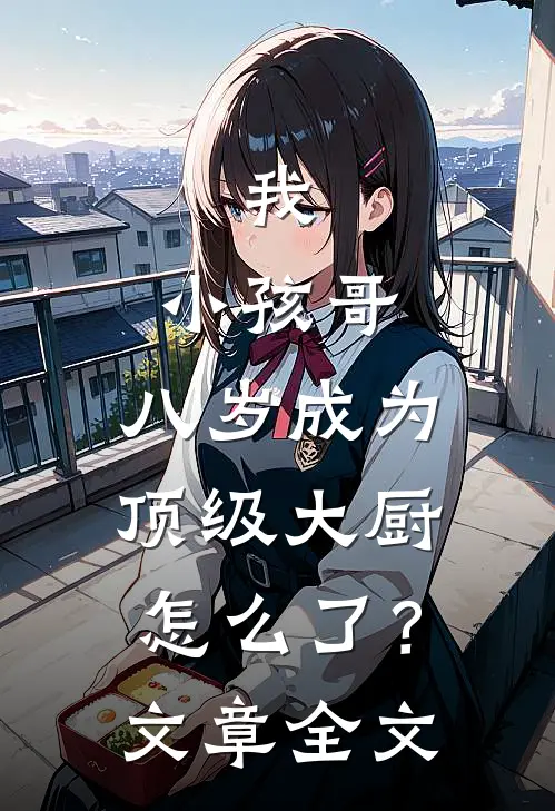 我，小孩哥，八岁成为顶级大厨怎么了？文章全文