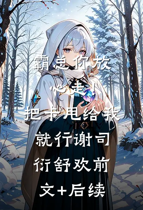 霸总你放心走！把卡甩给我就行谢司衍舒欢前文+后续