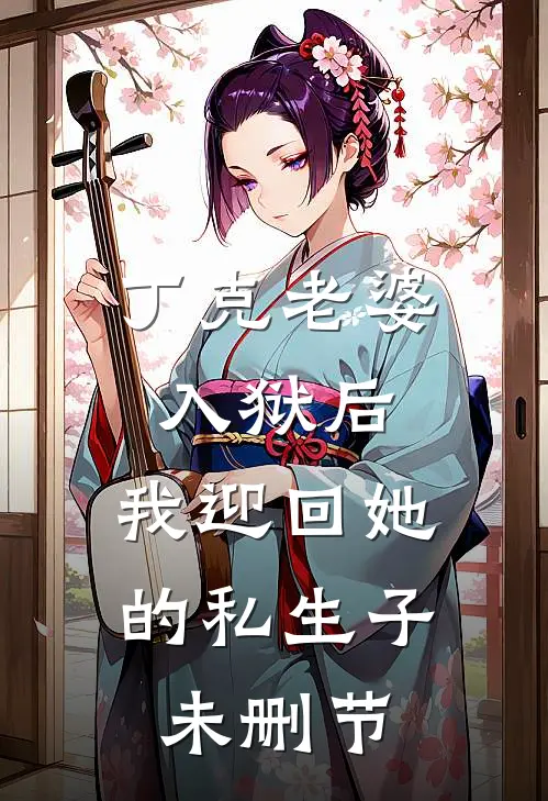 丁克老婆入狱后，我迎回她的私生子未删节