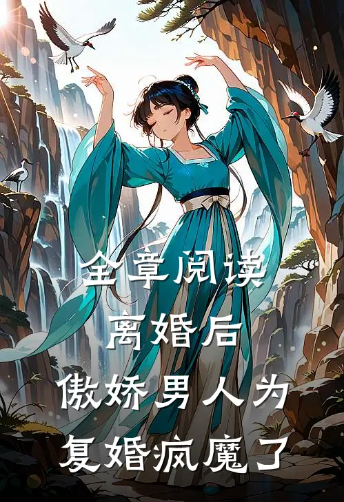全章阅读离婚后，傲娇男人为复婚疯魔了