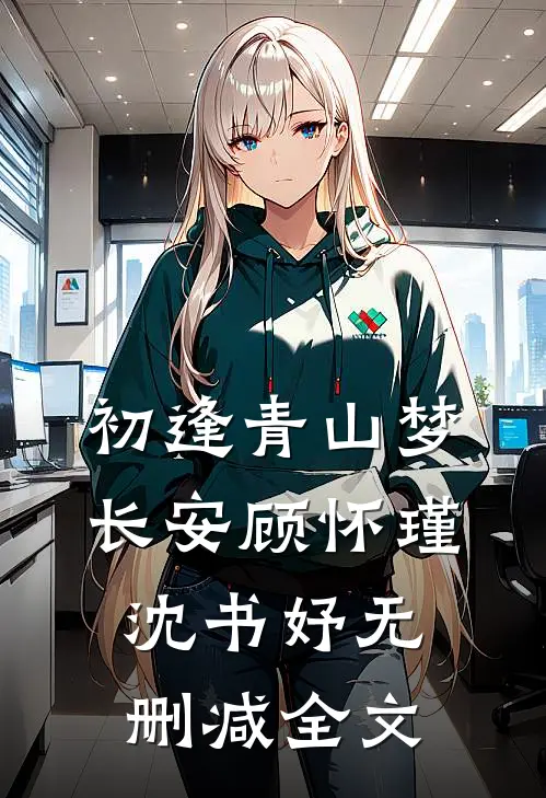 初逢青山梦长安顾怀瑾沈书妤无删减全文
