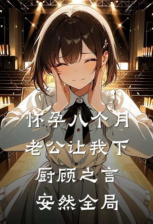 怀孕八个月，老公让我下厨顾之言安然全局