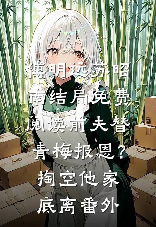 傅明远苏昭南结局免费阅读前夫替青梅报恩？掏空他家底，离番外