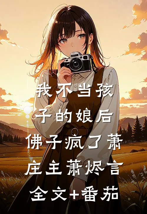 我不当孩子的娘后，佛子疯了萧庄主萧烬言全文+番茄
