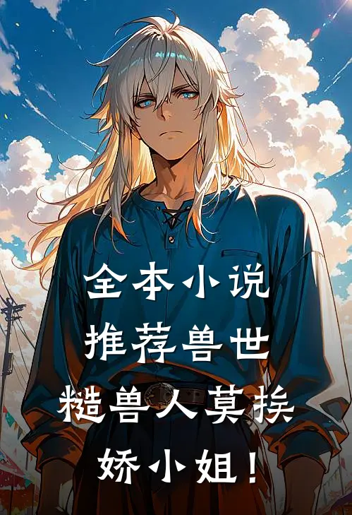 全本小说推荐兽世：糙兽人莫挨娇小姐！