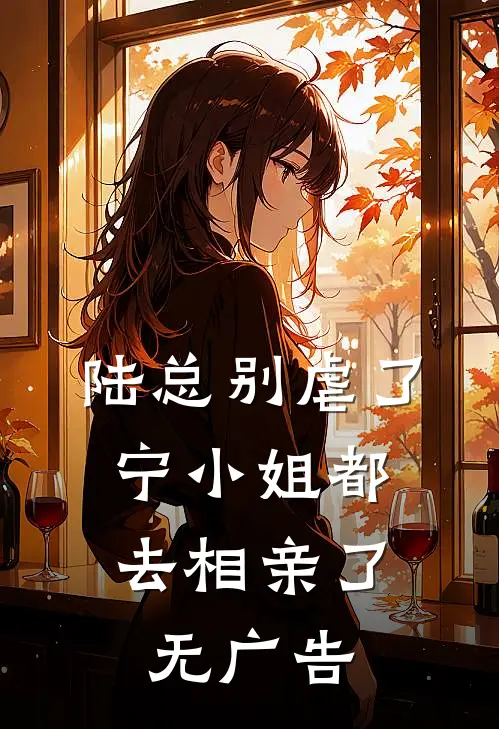 陆总别虐了，宁小姐都去相亲了无广告