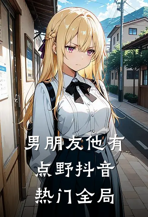 男朋友他有点野抖音热门全局