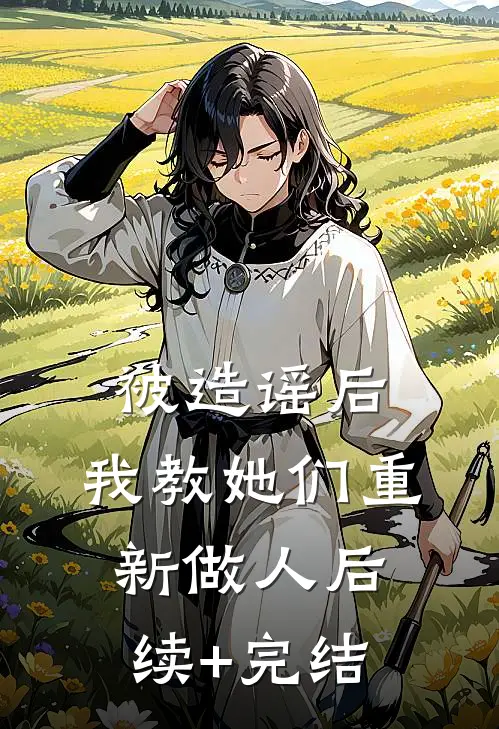 被造谣后，我教她们重新做人后续+完结