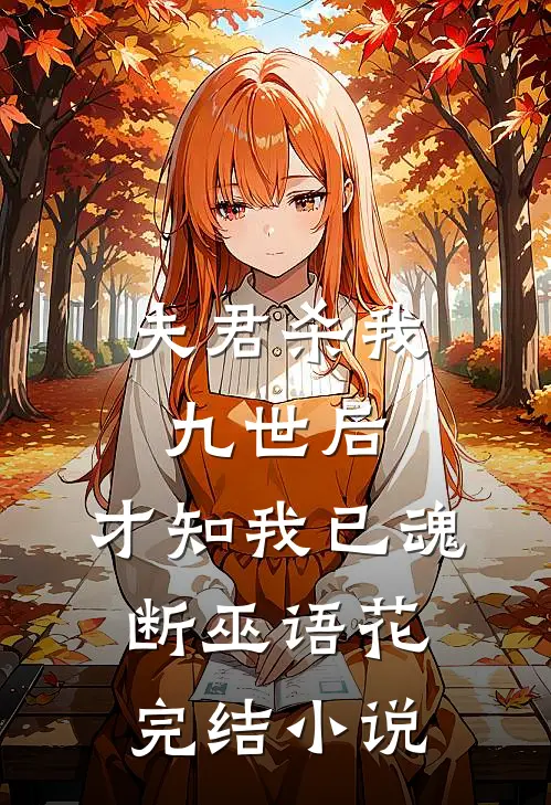 夫君杀我九世后，才知我已魂断巫语花完结小说