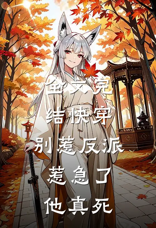全文完结快穿别惹反派,惹急了他真死了