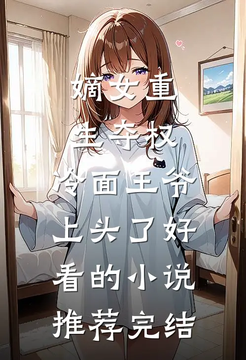 嫡女重生夺权，冷面王爷上头了好看的小说推荐完结