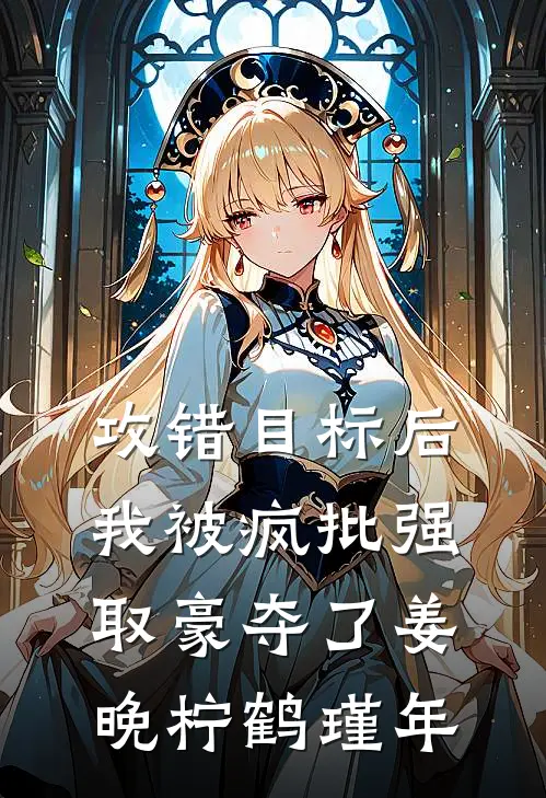 攻错目标后，我被疯批强取豪夺了姜晚柠鹤瑾年