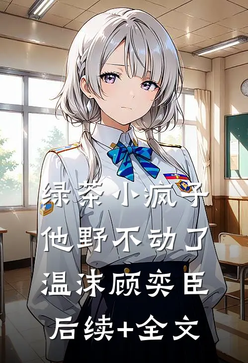 绿茶小疯子他野不动了温沫顾奕臣后续+全文