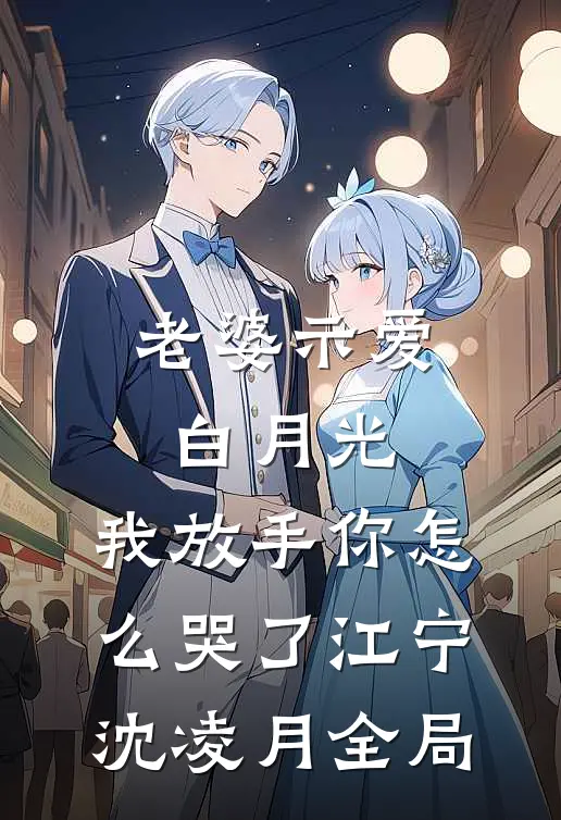 老婆示爱白月光，我放手你怎么哭了江宁沈凌月全局