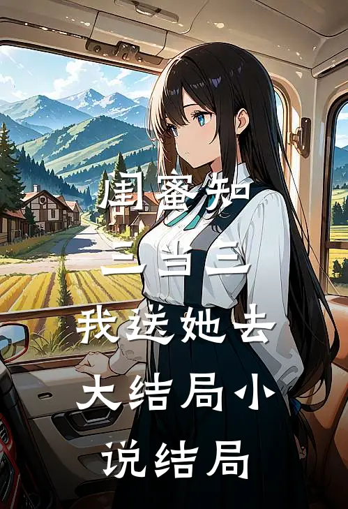 闺蜜知三当三，我送她去大结局小说结局