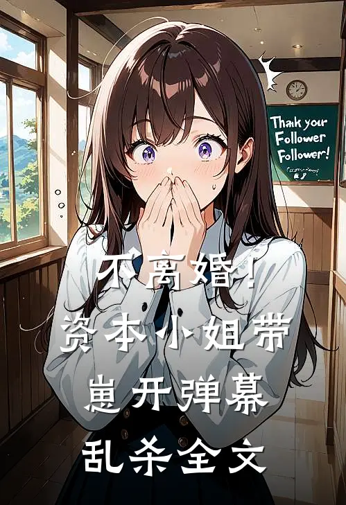 不离婚！资本小姐带崽开弹幕乱杀全文