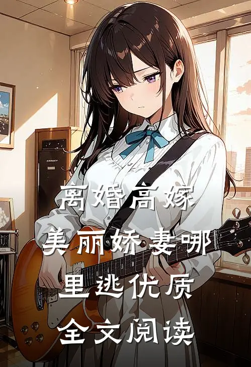 离婚高嫁：美丽娇妻哪里逃优质全文阅读