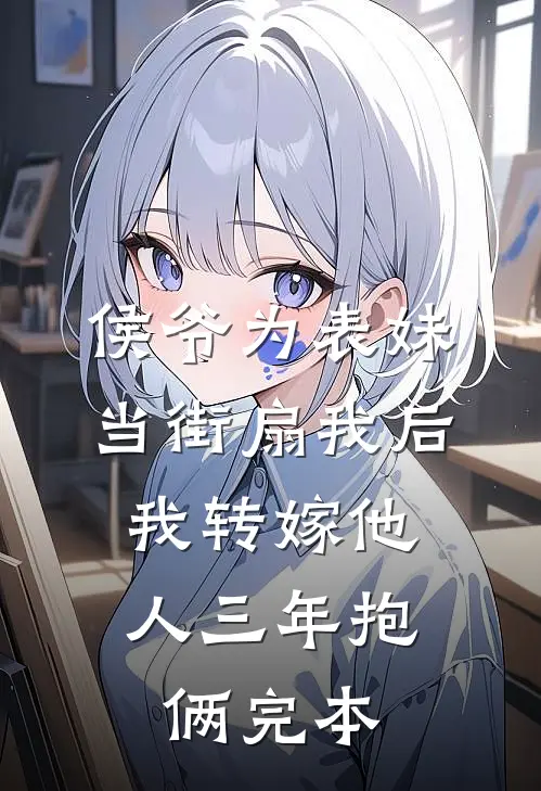 侯爷为表妹当街扇我后，我转嫁他人三年抱俩完本
