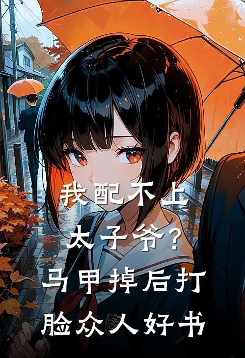 我配不上太子爷？马甲掉后打脸众人好书