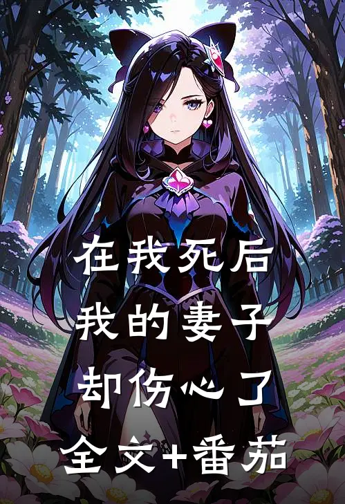 在我死后，我的妻子却伤心了。全文+番茄