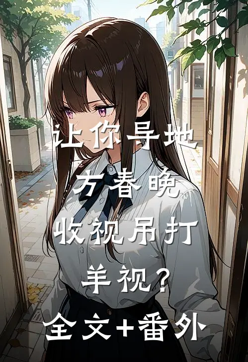让你导地方春晚，收视吊打羊视？全文+番外