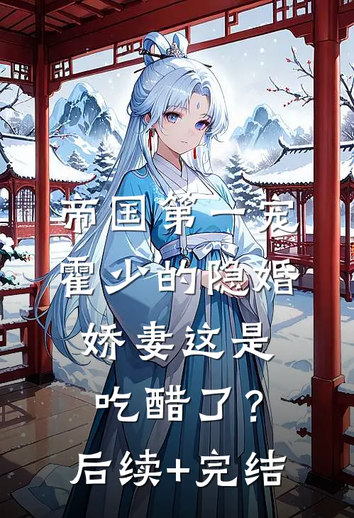 帝国第一宠：霍少的隐婚娇妻-这是吃醋了？后续+完结