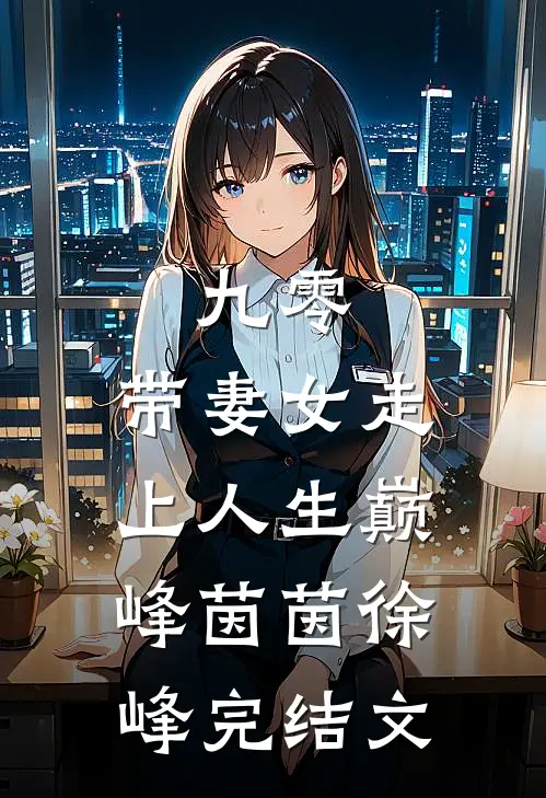 九零：带妻女走上人生巅峰茵茵徐峰完结文