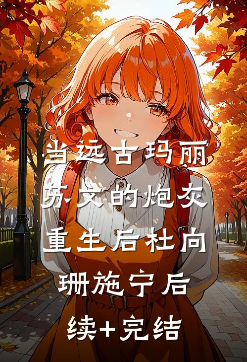 当远古玛丽苏文的炮灰重生后杜向珊施宁后续+完结