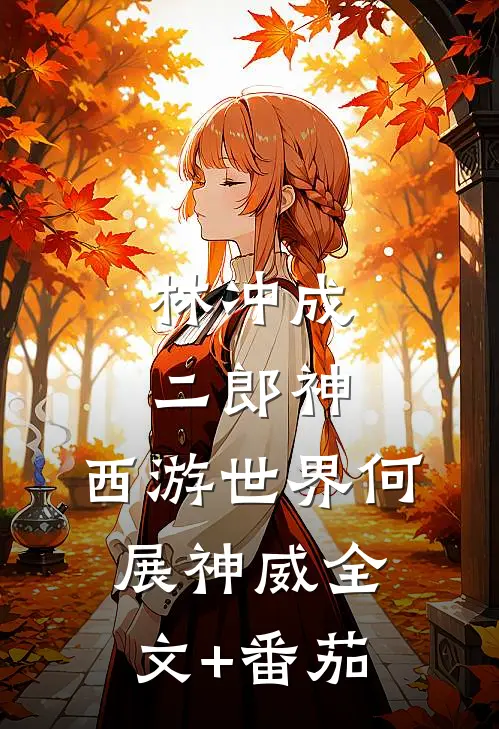 林冲成二郎神，西游世界何展神威全文+番茄