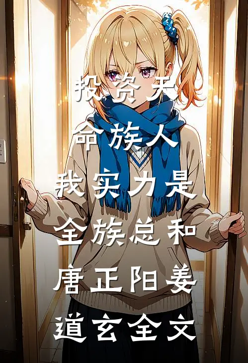 投资天命族人，我实力是全族总和唐正阳姜道玄全文