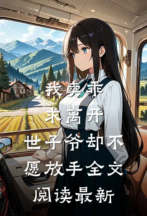 我卖乖求离开，世子爷却不愿放手全文阅读最新